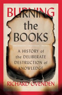 Cover of Book Review: Burning the Books: A History of the Deliberate Destruction of Knowledge by Richard Ovenden