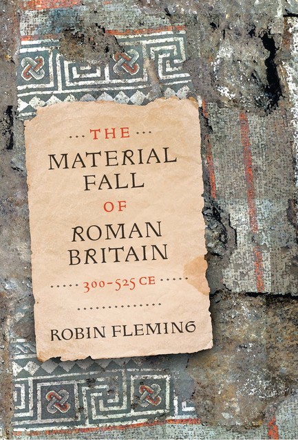 front cover of The Material Fall of Roman Britain, 300-525 CE