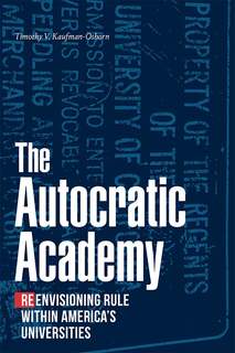 Cover of Timothy V. Kaufman-Osborn’s The Autocratic Academy: Reenvisioning Rule within America’s Universities