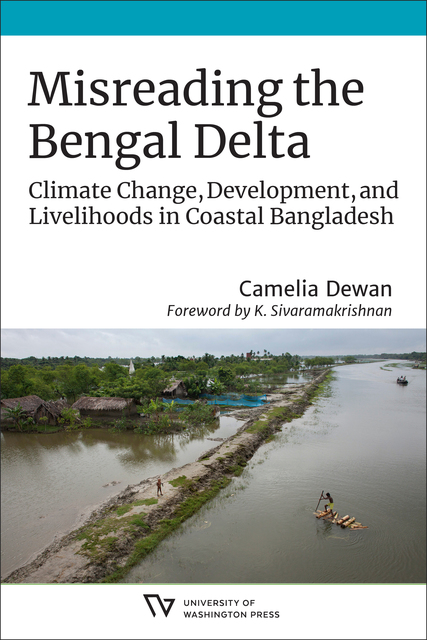 The book cover includes the title, Misreading the Bengal Delta, subtitle, Climate Change, Development, and Livelihoods in Coastal Bangladesh, author’s name, Camelia Dewan, and the name of the foreword author, K. Sivaramakrishnan. Below the text is a photograph of a swollen river bordered by a narrow embankment of land that separates it from a flooded field. A man on a small raft is poling it towards the embankment where a child waits.