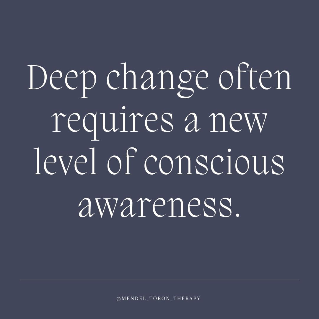 Deep change often requires a new level of conscious awareness. by Mendel Toron, LCSW, LCSW, CCTP, EMDR Certified