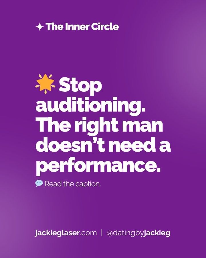 Stop auditioning. The right man doesn't need a performance. by Jackie Glaser, Psychologist