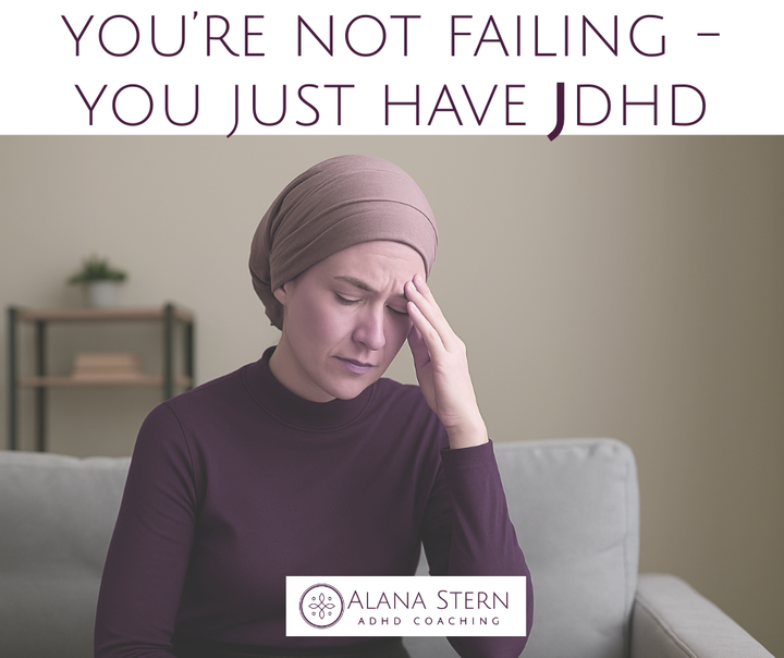 You're not failing - You just have JDHD by Alana Stern, ADHD Coach