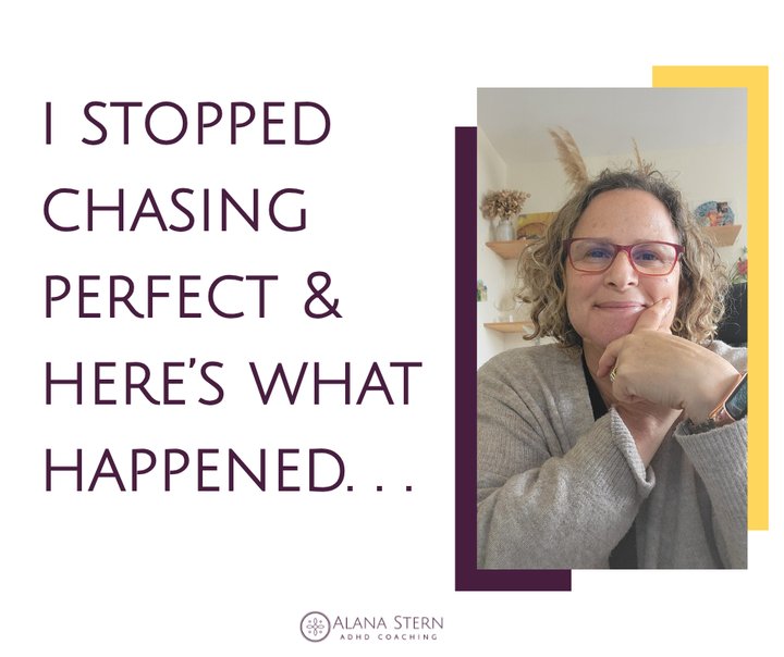 I Stopped Chasing Perfect and Here's What Happened by Alana Stern, ADHD Coach