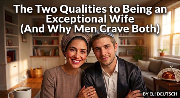 The Two Qualities to Being an Exceptional Wife (And Why Men Crave Both) by Eli Deutsch, Relationship Expert