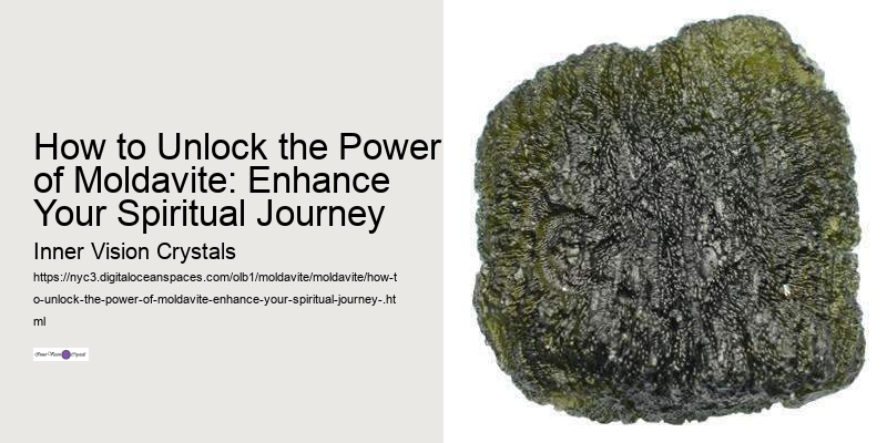 How to Unlock the Power of Moldavite: Enhance Your Spiritual Journey 