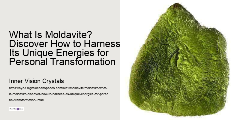 What Is Moldavite? Discover How to Harness Its Unique Energies for Personal Transformation 