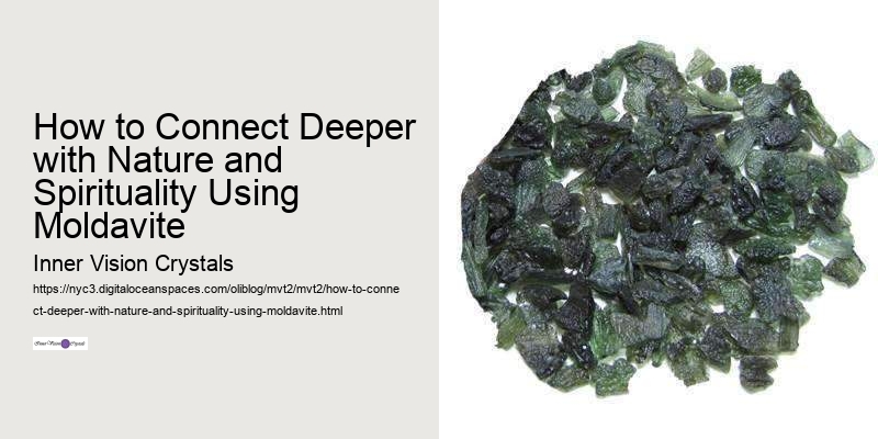 How to Connect Deeper with Nature and Spirituality Using Moldavite