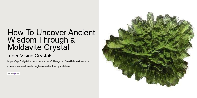 How To Uncover Ancient Wisdom Through a Moldavite Crystal 