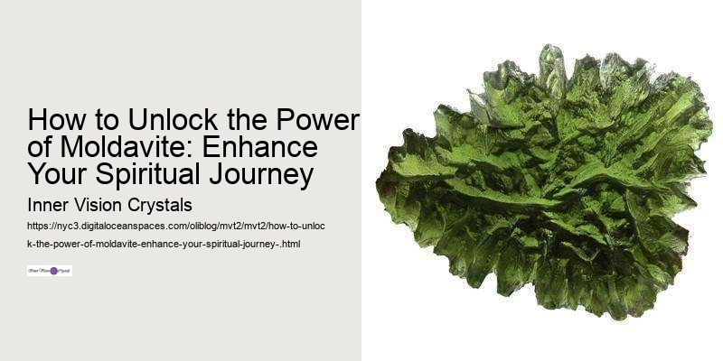 How to Unlock the Power of Moldavite: Enhance Your Spiritual Journey 