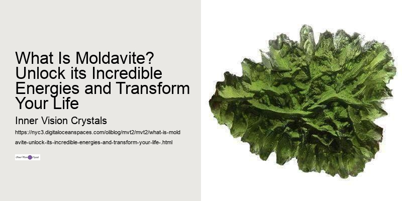 What Is Moldavite? Unlock its Incredible Energies and Transform Your Life 