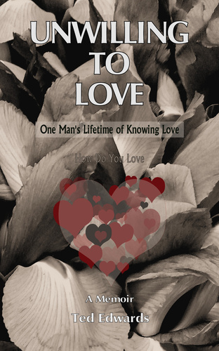 Unwilling to Love: One Man's Lifetime of Knowing Love
