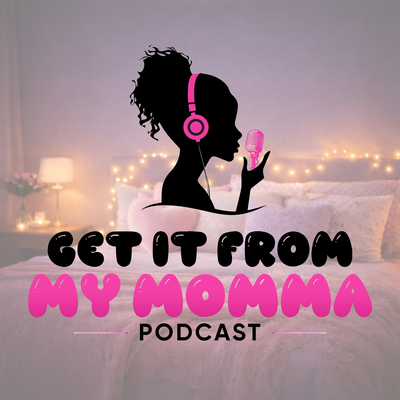 Get It From My Momma Podcast | Exploring Mother Daughter Perspectives and Wisdom