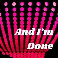 And I’m Done
