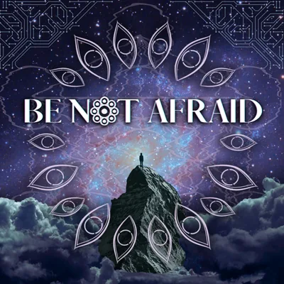 BE NOT AFRAID