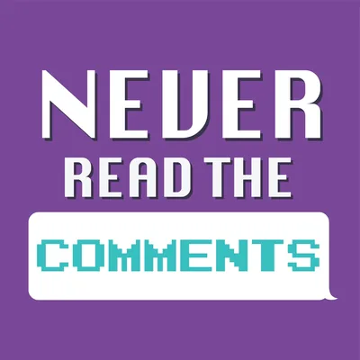 Never Read The Comments