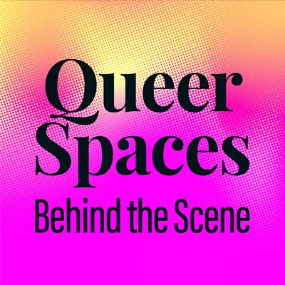 Queer Spaces: Behind the Scene