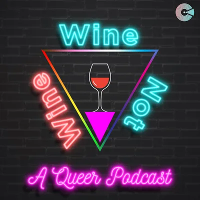 Wine, Wine Not A Queer Podcast