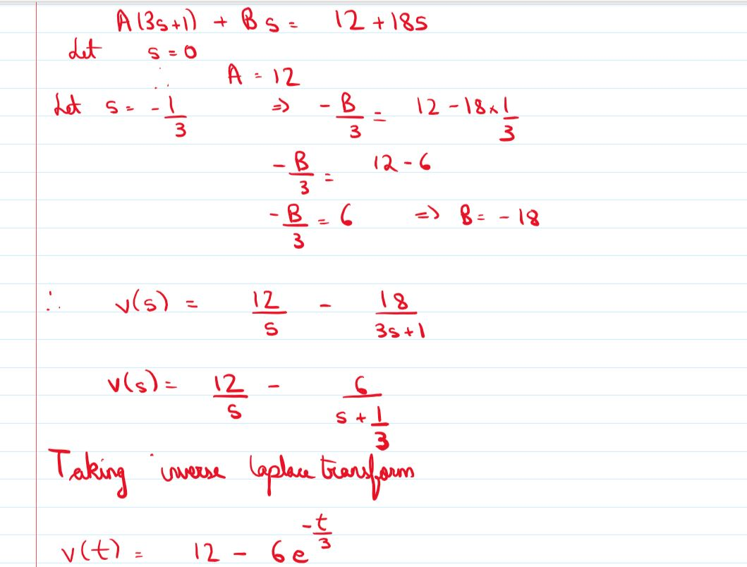 12 + 185 Let A 135+0) + B S: so A-12 - B. 12-6 18 het soola = - 12-18 86 =) 8= -18 v(s) = 12 12 v(s) - 12 Taking inverse lepl