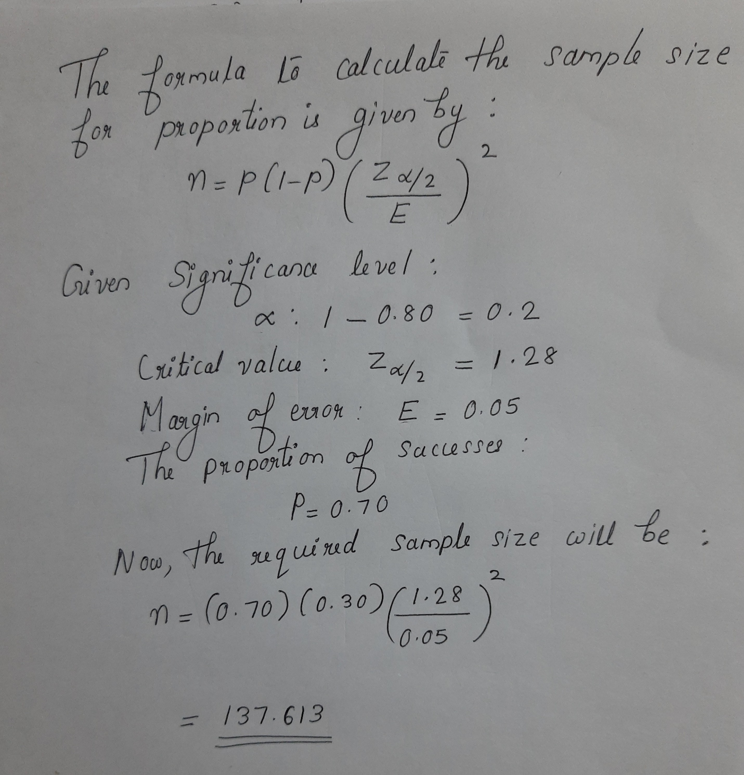 The formula to calculate the sample size fox proportion is given by 2 n = P(1-P) (2 6/2 Given Significance level x: 1-0.80 =0