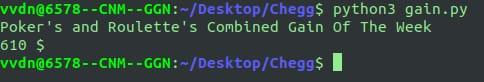 vvdn@6578--CNM --GGN: - /Desktop/Chegg$ python3 gain.py Pokers and Roulettes Combined Gain Of The Week 610 $ wdn@6578--CNM