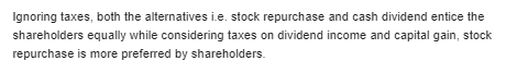 Ignoring taxes, both the alternatives i.e. stock repurchase and cash dividend entice the shareholders equally while consideri