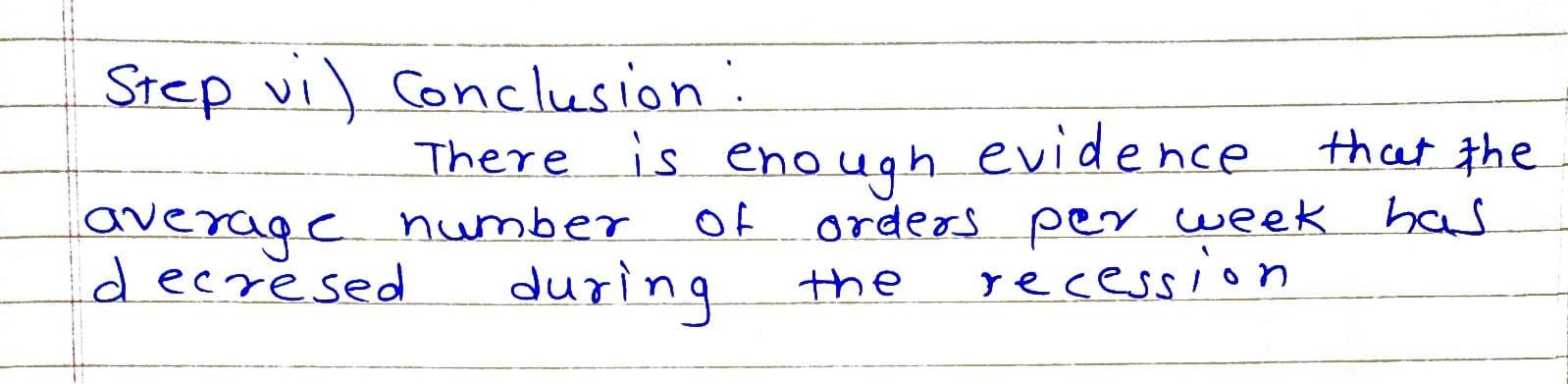Step ui) Conclusion: There is enough evidence h evidence that the average number Of orders per week has decresed during reces