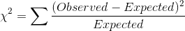 \chi^2 = \sum \frac{(Observed - Expected)^2}{Expected}