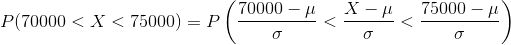 P(70000<X<75000)=P\left ( \frac{70000-\mu}{\sigma}<\frac{X-\mu}{\sigma} < \frac{75000-\mu}{\sigma} \right )
