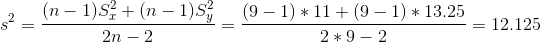 s^2=\frac{(n-1)S_x^2+(n-1)S_y^2}{2n-2}=\frac{(9-1)*11+(9-1)*13.25}{2*9-2}=12.125