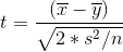 t=\frac{(\overline x-\overline y)}{\sqrt{2*s^2/n}}
