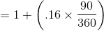 =1+\left ( .16\times \frac{90}{360} \right )