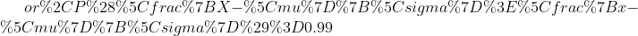 or,P(\frac{X-\mu}{\sigma}>\frac{x-\mu}{\sigma})=0.99