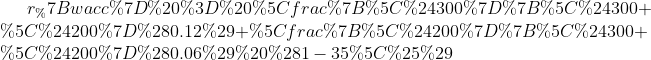 r_{wacc} = \frac{\$300}{\$300+\$200}(0.12)+\frac{\$200}{\$300+\$200}(0.06) (1-35\%)