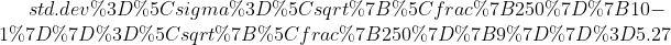 std.dev=\sigma=\sqrt{\frac{250}{10-1}}=\sqrt{\frac{250}{9}}=5.27