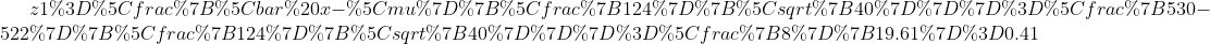 z1=\frac{\bar x-\mu}{\frac{124}{\sqrt{40}}}=\frac{530-522}{\frac{124}{\sqrt{40}}}=\frac{8}{19.61}=0.41