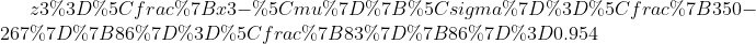 z3=\frac{x3-\mu}{\sigma}=\frac{350-267}{86}=\frac{83}{86}=0.954