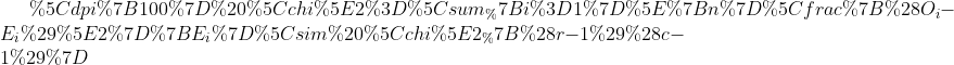 \chi^2=\sum_{i=1}^{n}\frac{(O_i-E_i)^2}{E_i}\sim \chi^2_{(r-1)(c-1)}