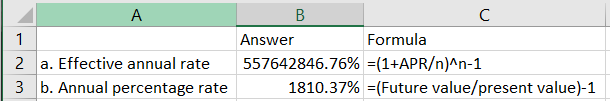 A 1 2 a. Effective annual rate 3 b. Annual percentage rate B ? Answer Formula 557642846.76% = (1+APR/n)^n-1 1810.37% =(Future