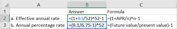 A B ? 1 Answer Formula 2 a. Effective annual rate | = (1+B3/52)^52-1 !=(1+APR/n)^n-1 3 b. Annual percentage rate !=(9.1/6.75-