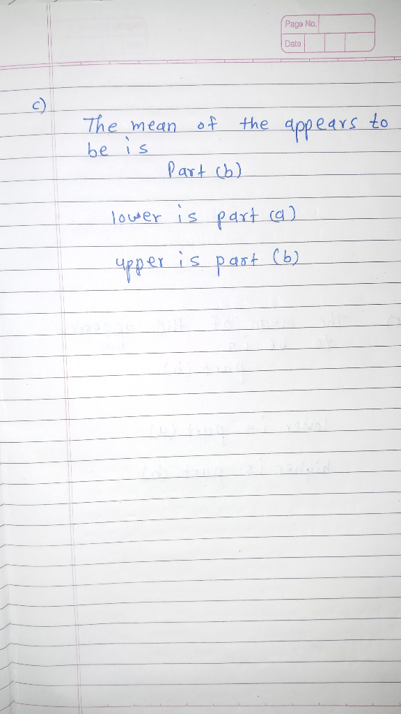 Page No. Date The mean of the appears to be is Part (b) lower is part cal upper is part (6)