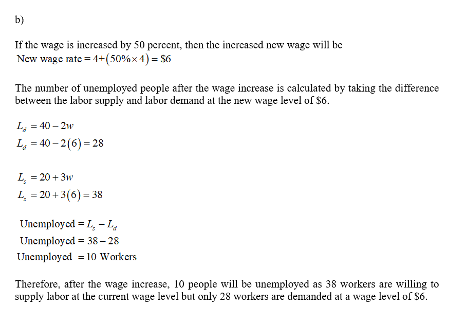 If the wage is increased by 50 percent, then the increased new wage will be New wage rate = 4+(50%x 4) = $6 The number of une