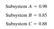 A system consists of three subsystems in parallel (assume operating redundancy). The individual...