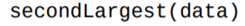 Write a function that returns the second largest number in data. Do not use the built-in max...-1