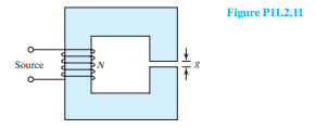 The magnetic circuit shown in Figure P11.2.11 has an iron core which can be considered to be...