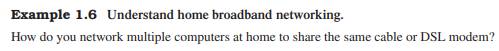 Example 1.6 shows a home broadband wired network. Adapt it for a wireless network. Sketch the...