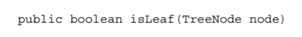 Write a method that returns true if node is a leaf and false otherwise. Write a method that returns...-1