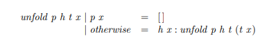 A higher-order function unfold that encapsulates a simple pattern of recursion for producing a list...-1