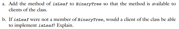 Consider a method isLeaf() that returns true if an instance of BinaryTree is a one-node tree—that...-1