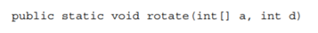 (a) Write methods void rotate Left(int[] a) and void rotate Right(int[] a) that rotate the array a...